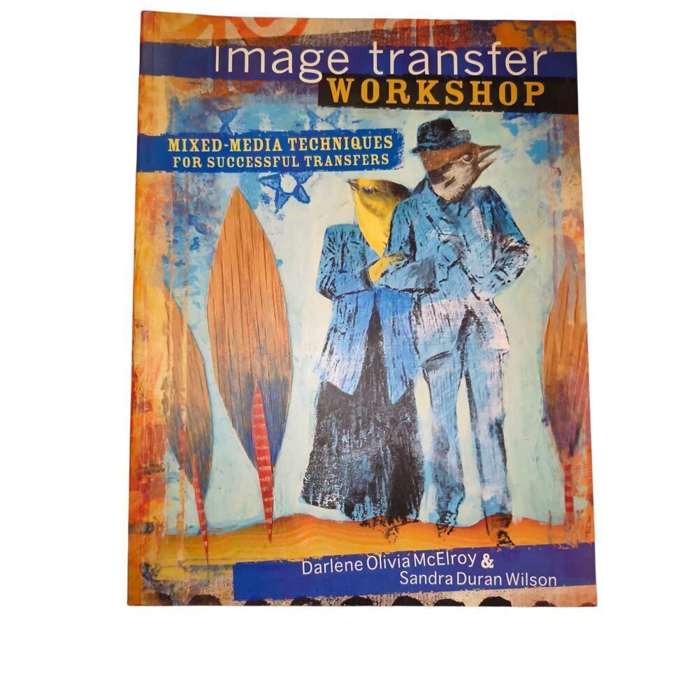 Image Transfer Workshop Mixed Media Techniques for Successful Transfers 2009